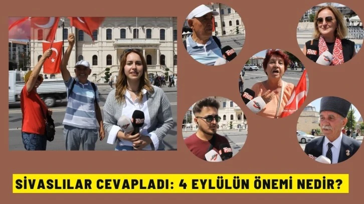 Sivaslılar Cevapladı: 4 Eylülün Önemi Nedir?