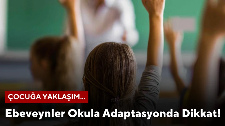 Ebeveynler Okula Adaptasyonda Dikkat!