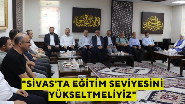 "Sivas'ta Eğitim Seviyesini Yükseltmeliyiz"