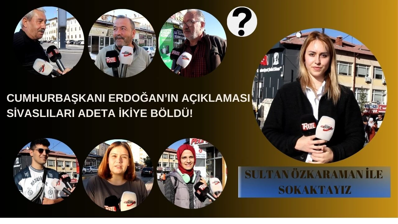 Cumhurbaşkanı Erdoğan’ın Açıklaması Sivaslıları Adeta İkiye Böldü!