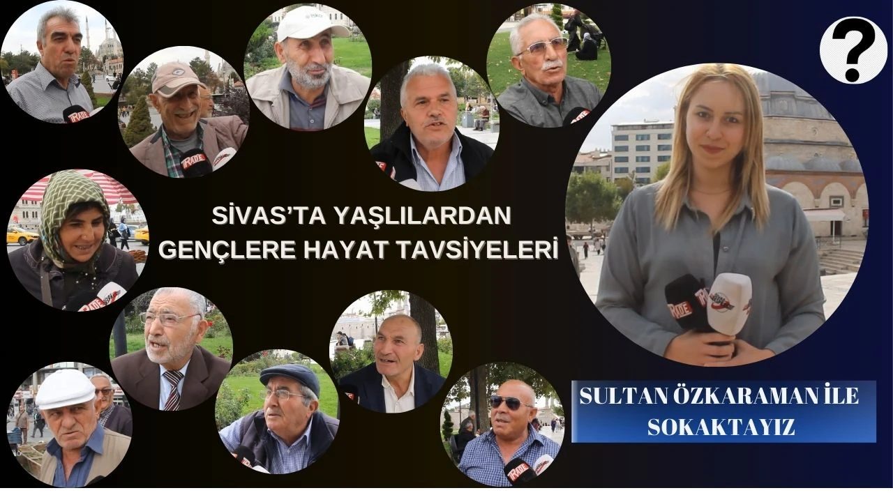 Sivas’ta Yaşlılardan Gençlere Hayat Tavsiyeleri