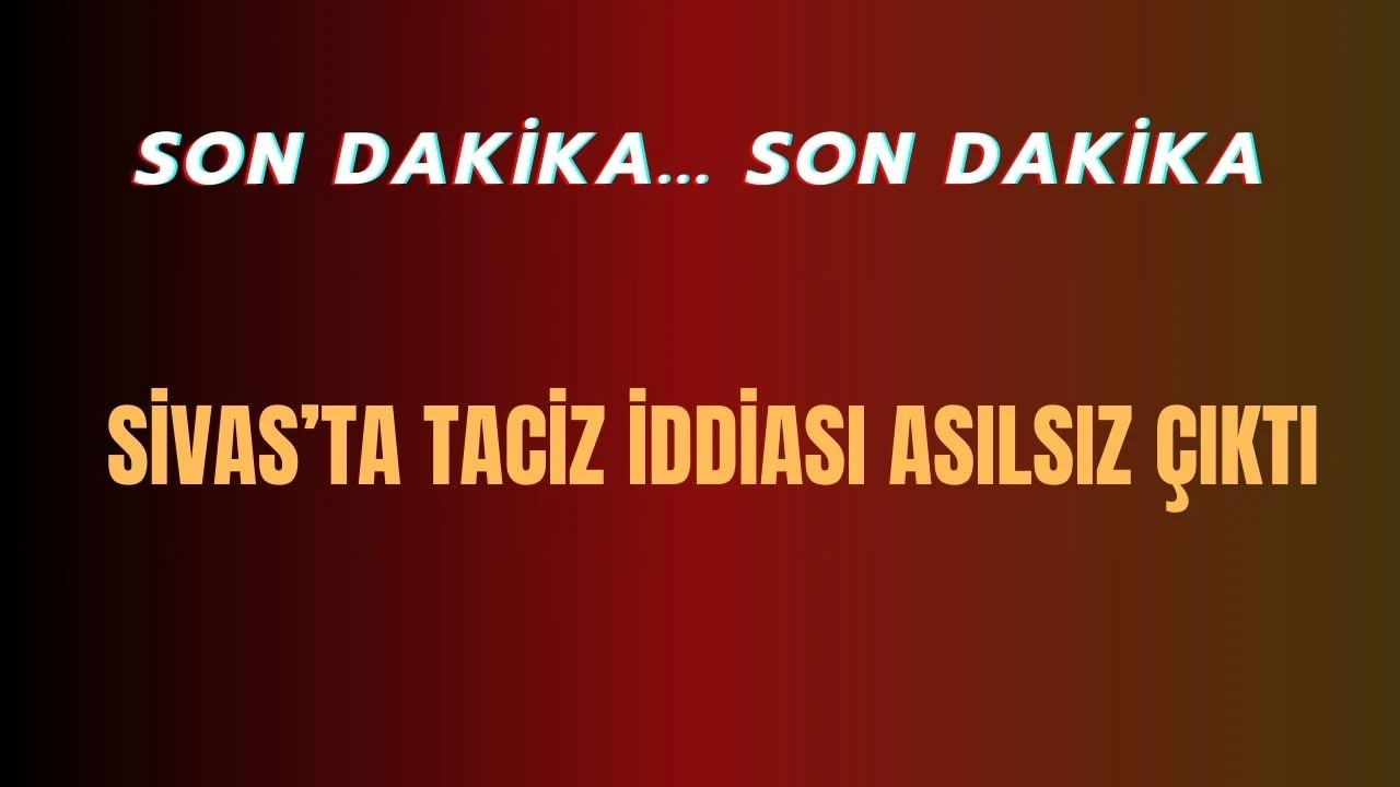 Sivas’ta Taciz İddiası Asılsız Çıktı