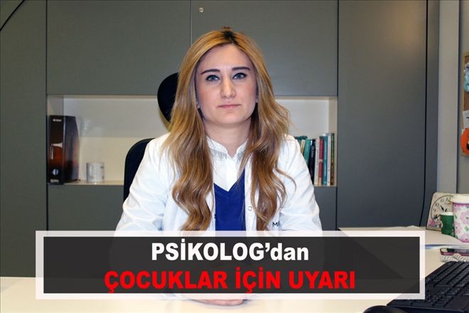 PSİKOLOG´dan ÇOCUKLAR İÇİN UYARI