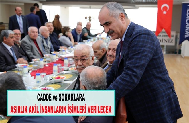 CADDE ve SOKAKLARA ASIRLIK AKİL İNSANLARIN İSİMLERİ VERİLECEK