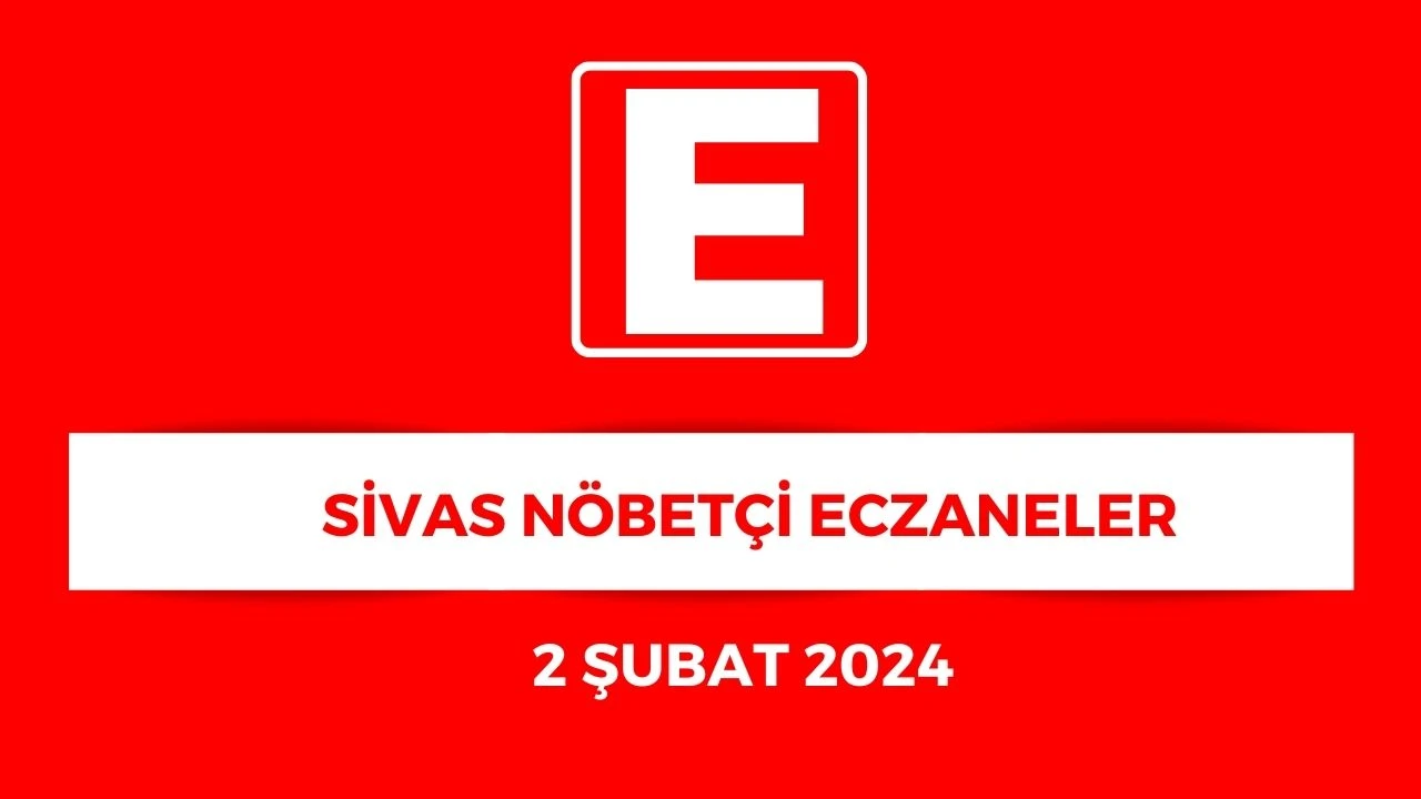 Sivas'ta Hangi Eczaneler Nöbetçi? - 2 Şubat 2024