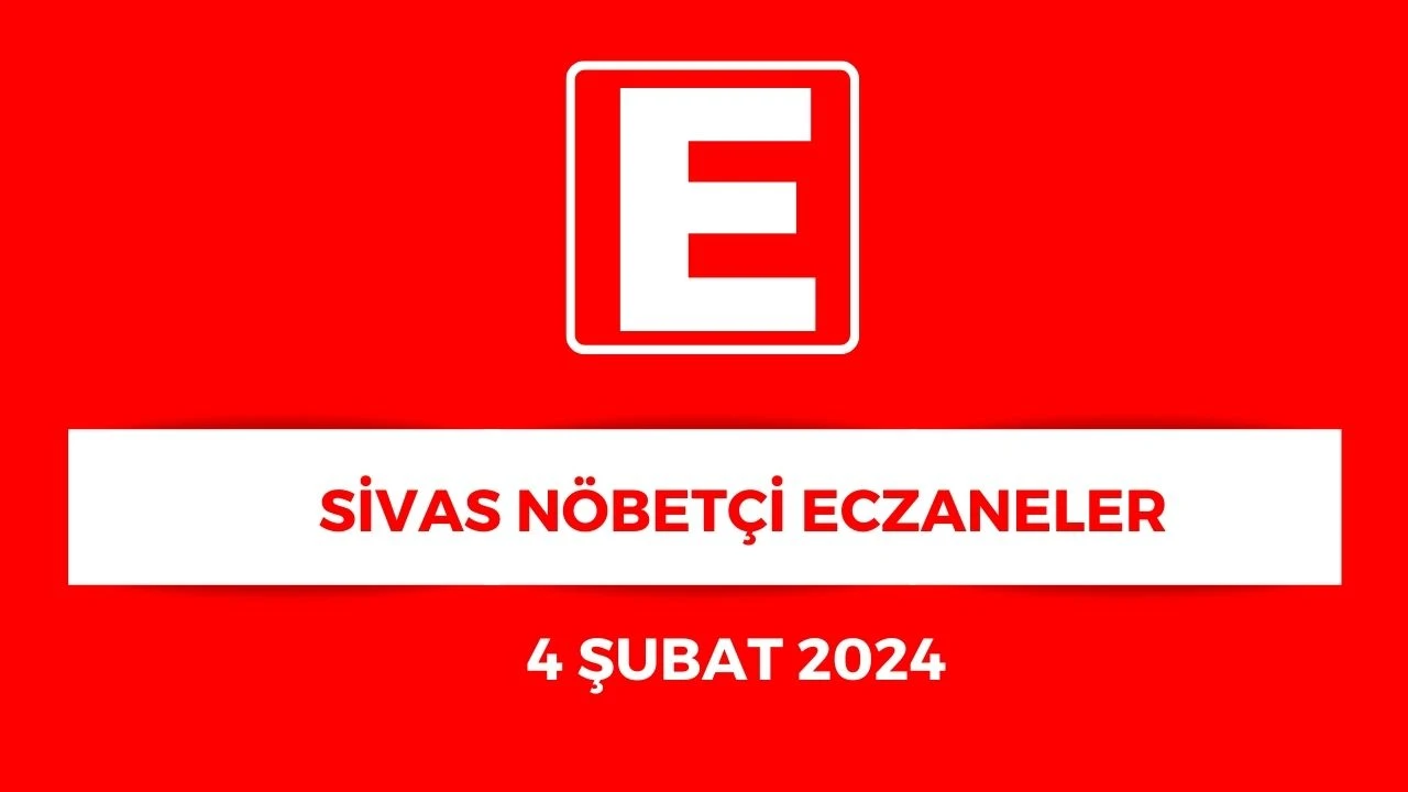 Sivas'ta Hangi Eczaneler Nöbetçi? - 4 Şubat 2024
