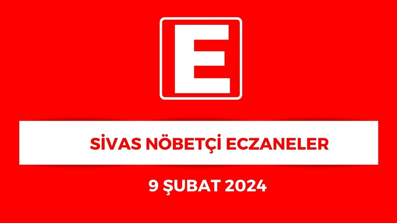Sivas'ta Hangi Eczaneler Nöbetçi? - 9 Şubat 2024
