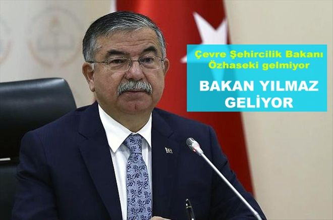 BAKAN YILMAZ  GELİYOR