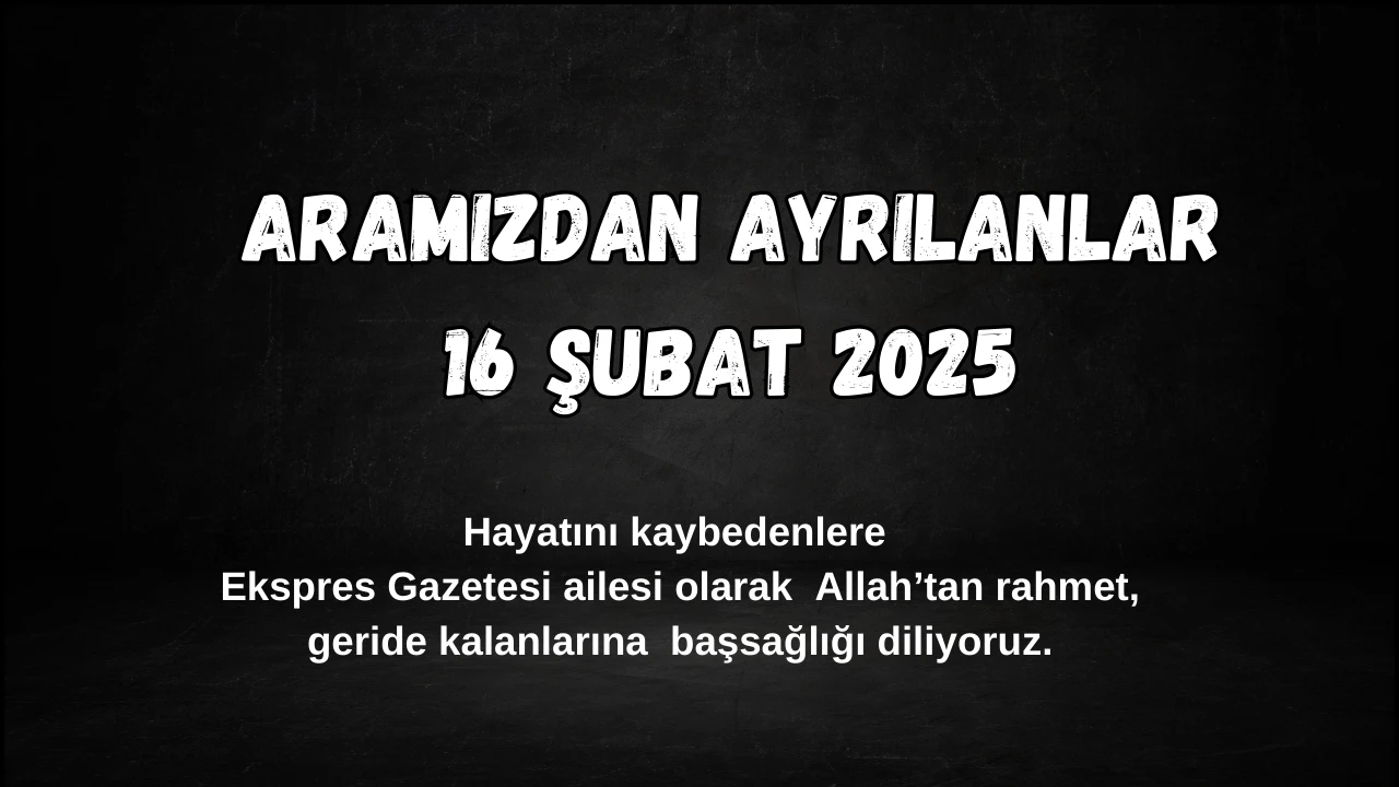 Sivas'ta Bugün Aramızdan Ayrılanlar– 16 Şubat 2025