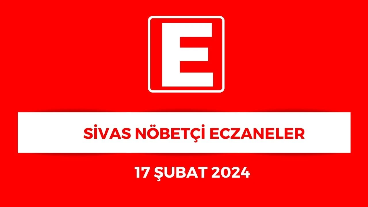 Sivas'ta Hangi Eczaneler Nöbetçi? - 17 Şubat 2024