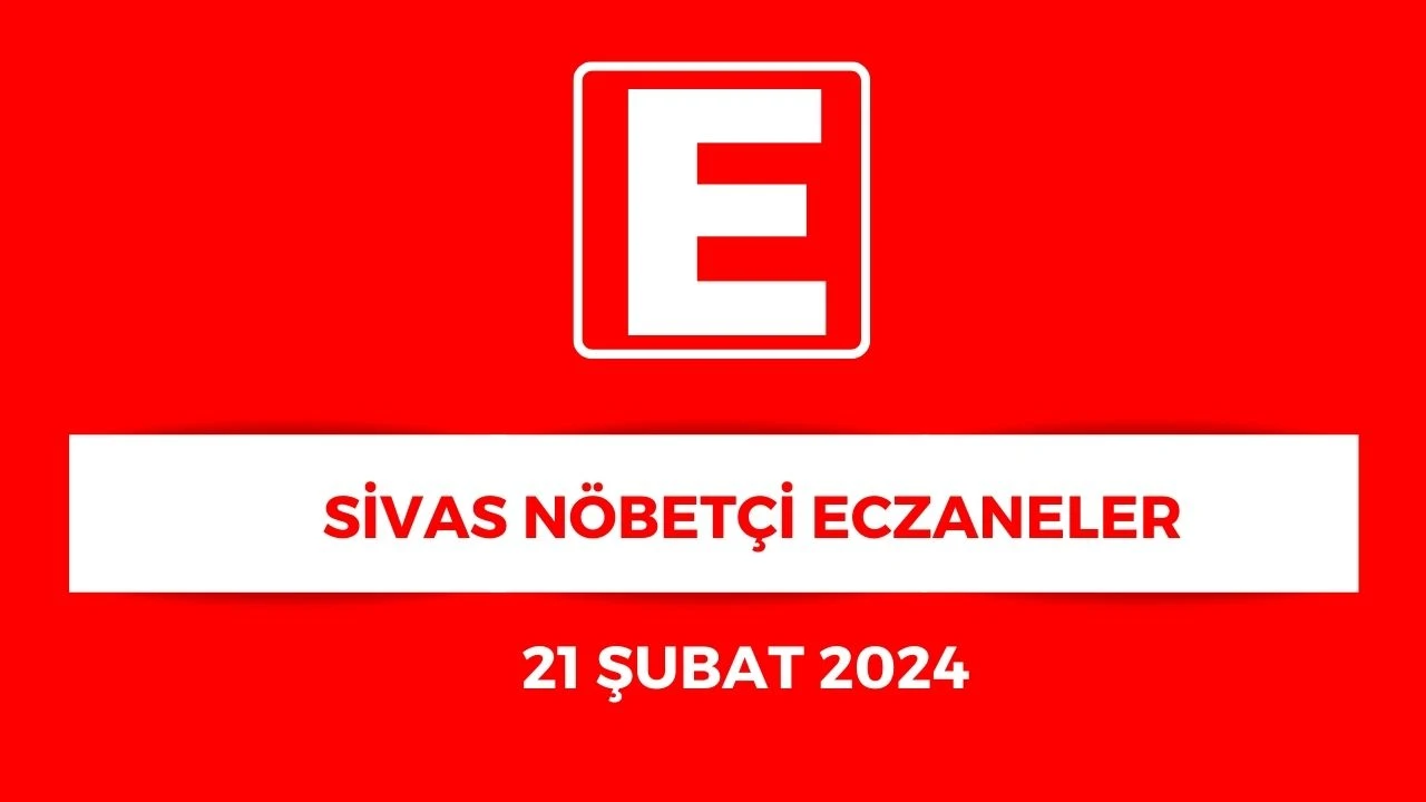 Sivas'ta Hangi Eczaneler Nöbetçi? - 21 Şubat 2024