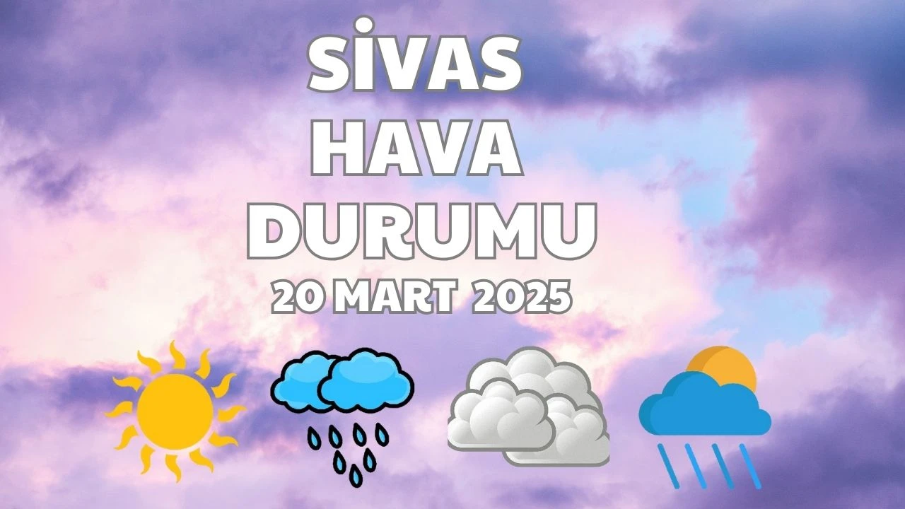 Sivas'ta Bugün Hava Nasıl Olacak? - 20 Mart 2025