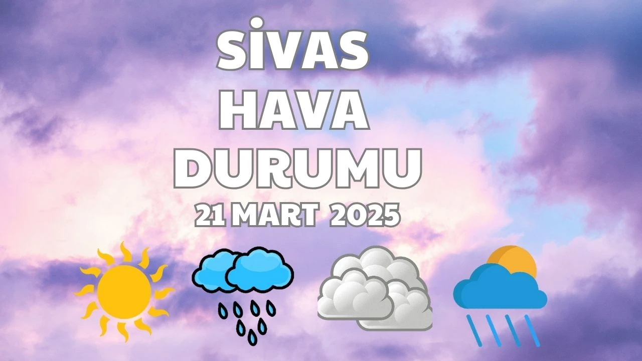 Sivas'ta Bugün Hava Nasıl Olacak? - 21 Mart 2025