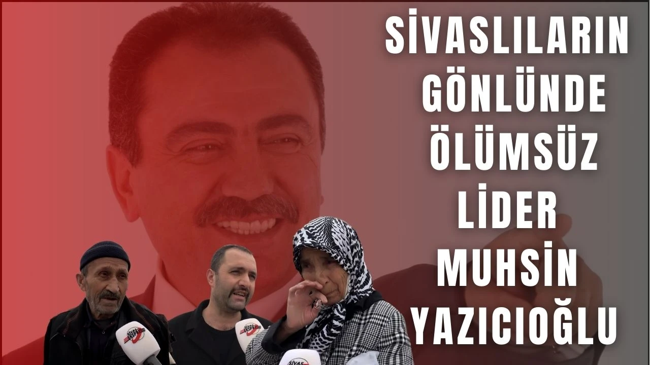 Sivaslıların Gönlünde Ölümsüz Lider: Muhsin Yazıcıoğlu
