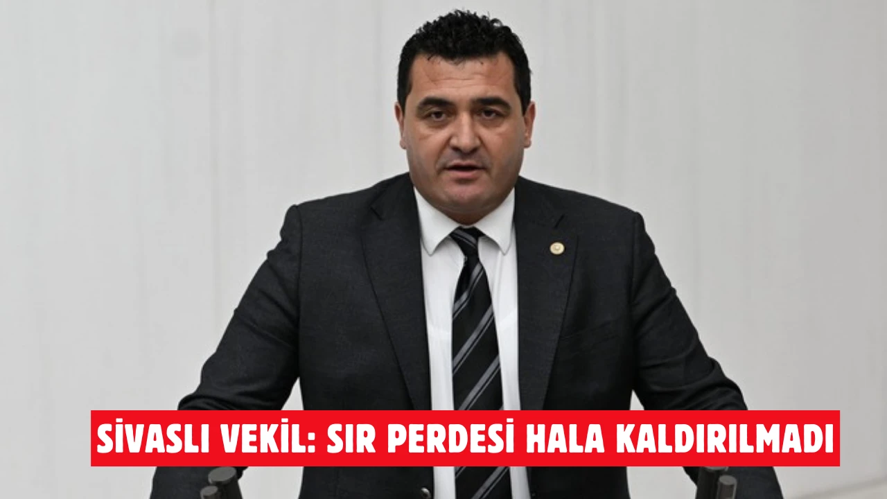 CHP Sivas Milletvekili Karasu: Sır Perdesi Kaldırılamadı