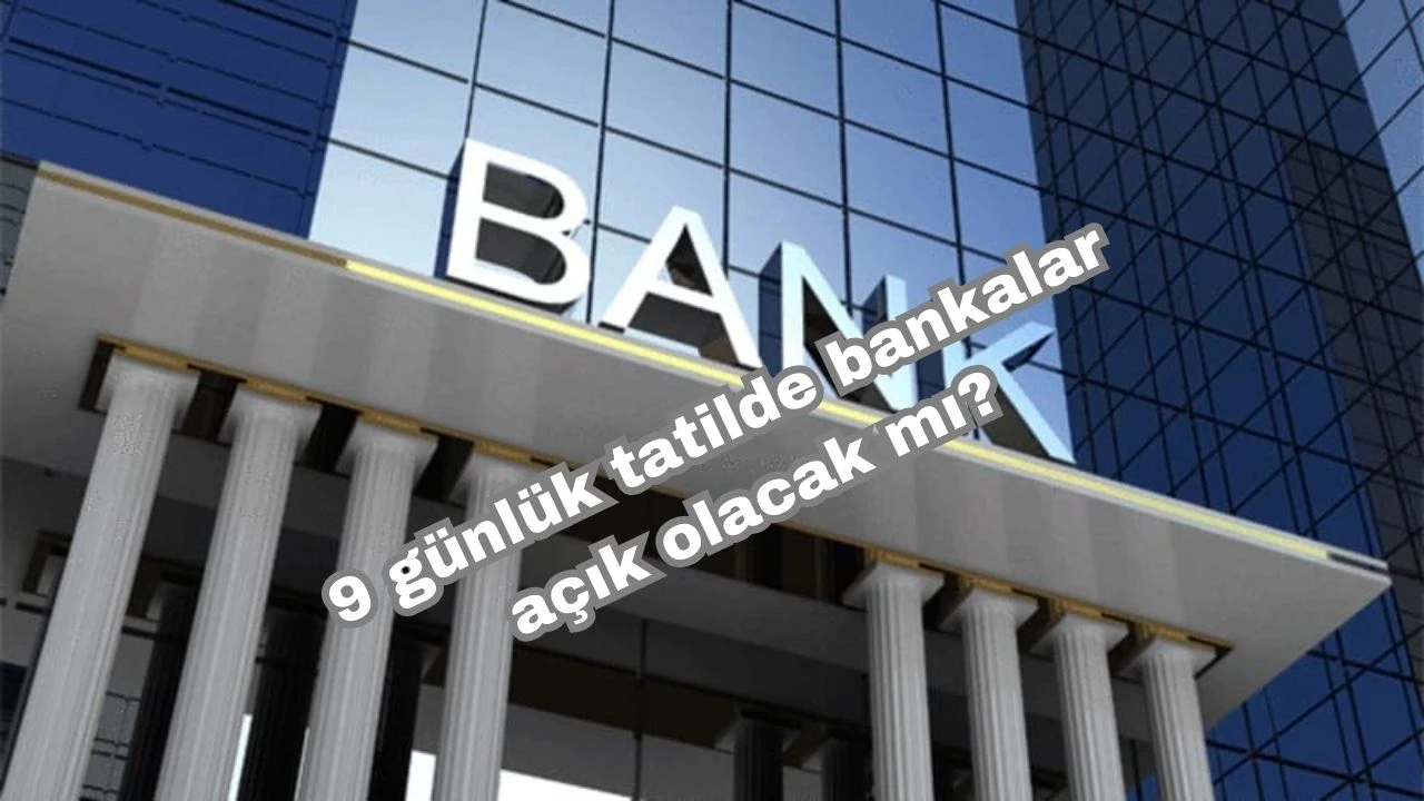 9 günlük tatilde bankalar açık olacak mı? 9 günlük bayram tatilinde özel bankalar açık mı?