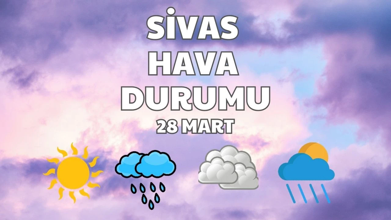 Sivas'ta Bugün Hava Nasıl Olacak? - 28 Mart 2025