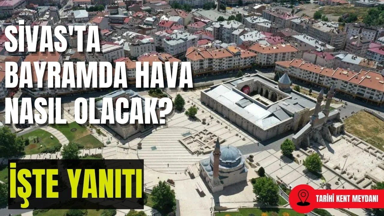 Sivas'ta Bayramda Hava Nasıl Olacak? İşte Yanıtı