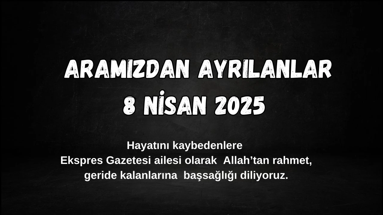 Sivas'ta Bugün Aramızdan Ayrılanlar– 8 Nisan 2025