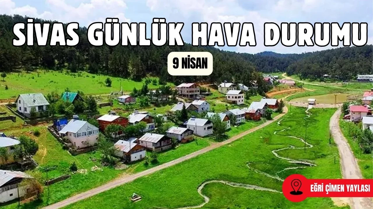 Sivas'ta Bugün Hava Nasıl Olacak? - 9 Nisan 2025