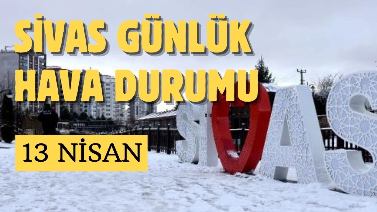 Sivas'ta Bugün Hava Nasıl Olacak? - 13 Nisan 2025