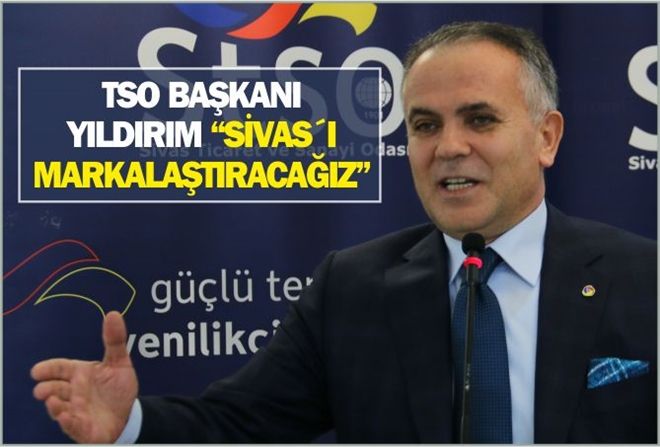 ?SİVAS´I MARKALAŞTIRACAĞIZ?