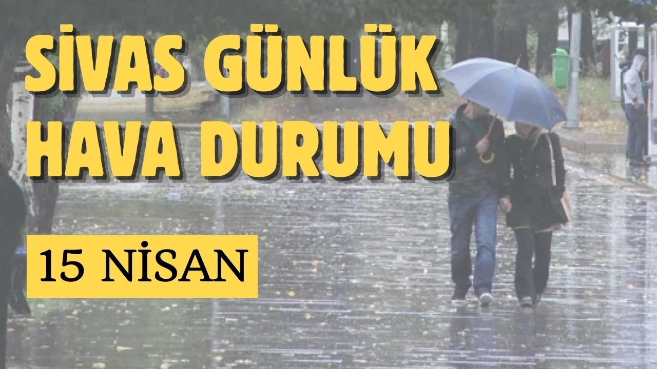 Sivas'ta Bugün Hava Nasıl Olacak? - 15 Nisan 2025
