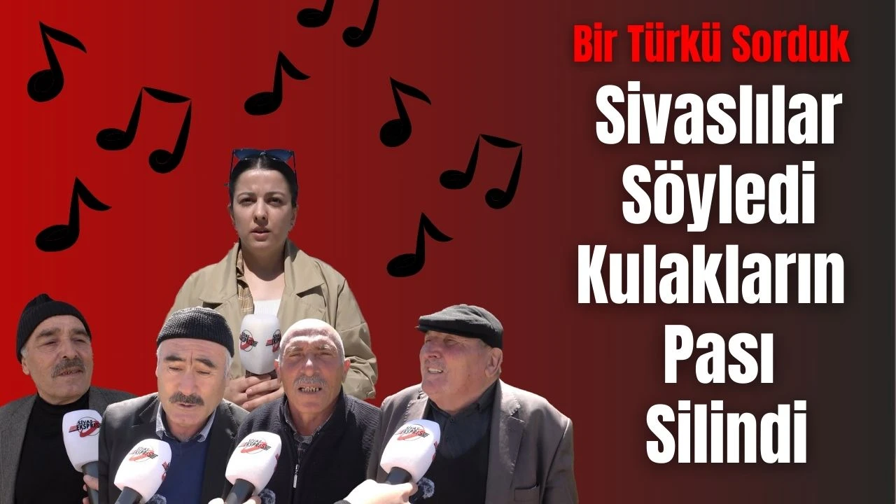 Bir Türkü Sorduk! Sivaslılar Söyledi Kulakların Pası Silindi
