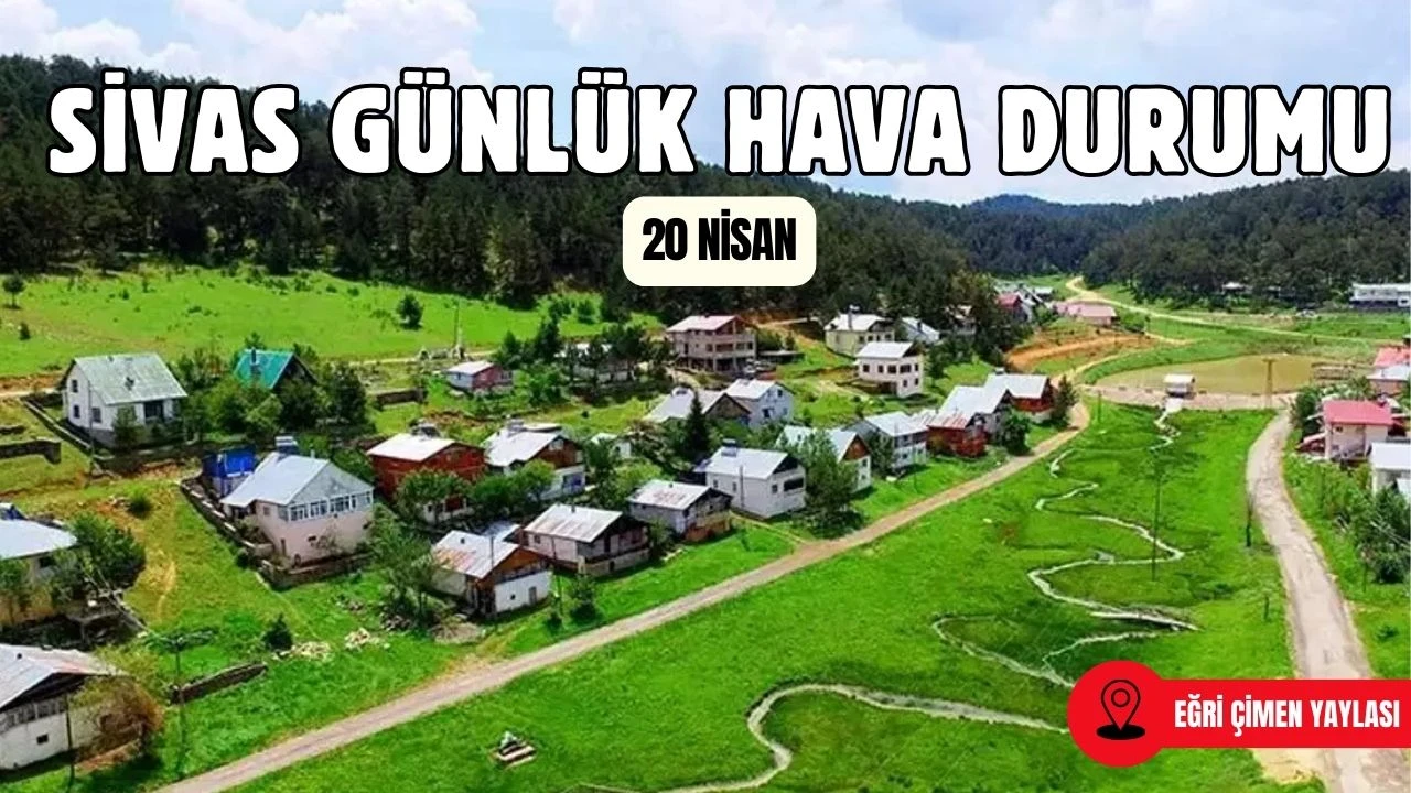 Sivas'ta Bugün Hava Nasıl Olacak? - 20 Nisan 2025