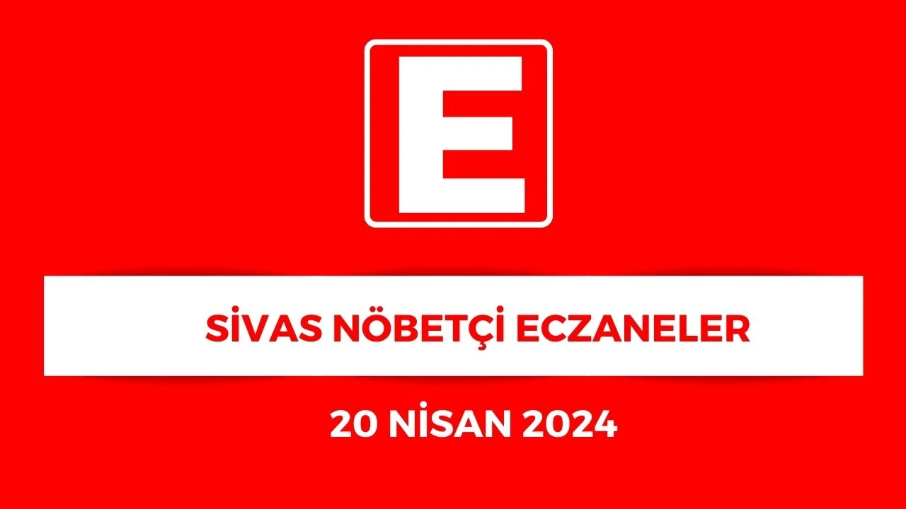 Sivas'ta Hangi Eczaneler Nöbetçi? - 20 Nisan 2025