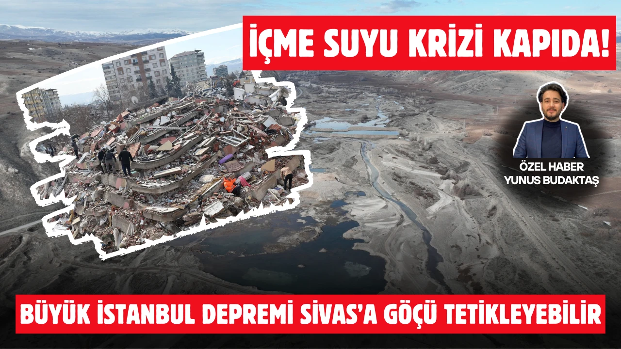 İçme Suyu Krizi Kapıda! Büyük İstanbul Depremi Sivas’a Göçü Tetikleyebilir