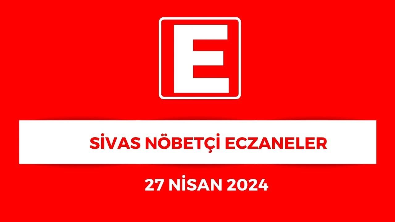 Sivas'ta Hangi Eczaneler Nöbetçi? - 27 Nisan 2025