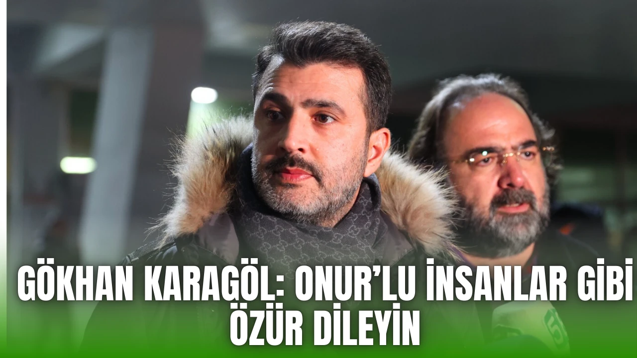 Gökhan Karagöl: "ONUR'lu İnsanlar Gibi Özür Dileyin''