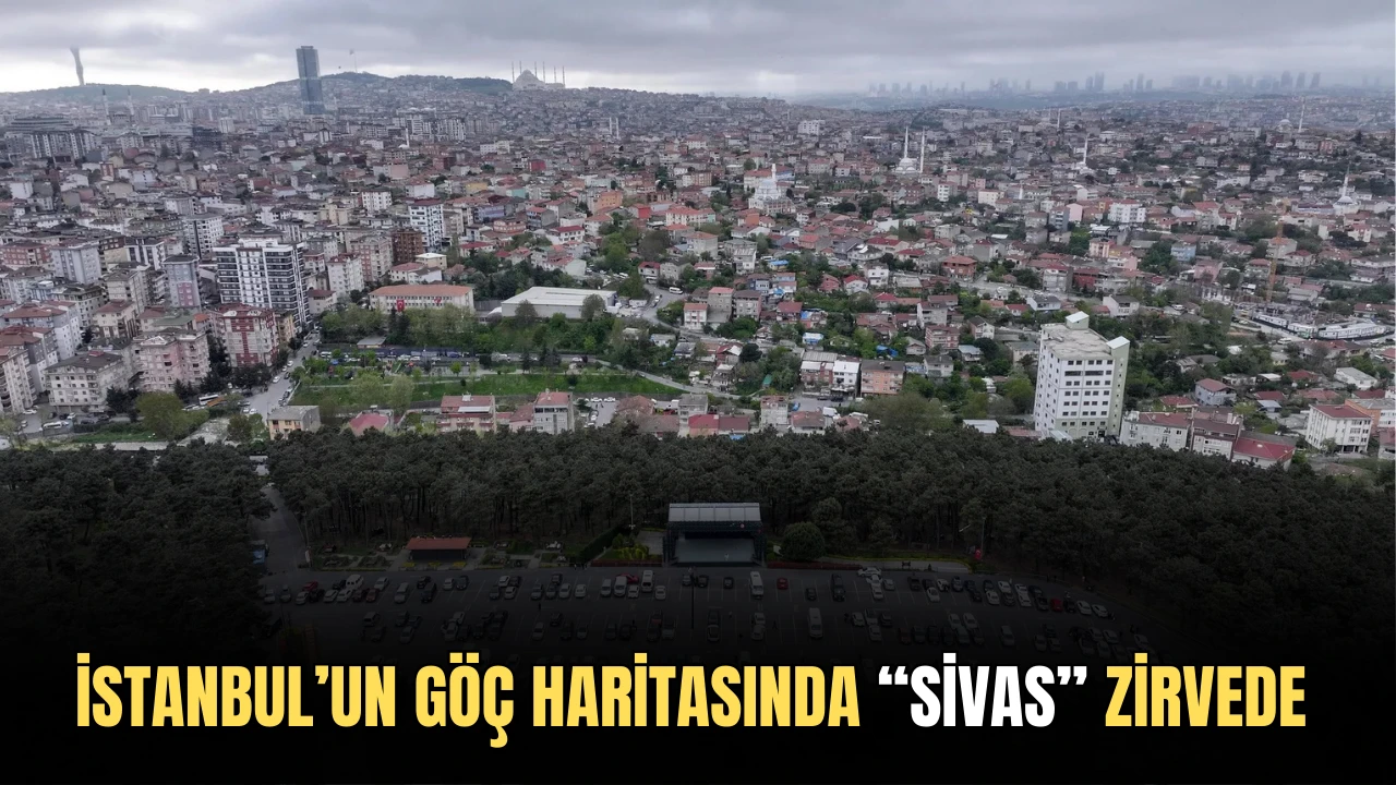 İstanbul’un Göç Haritasında Sivas Zirvede