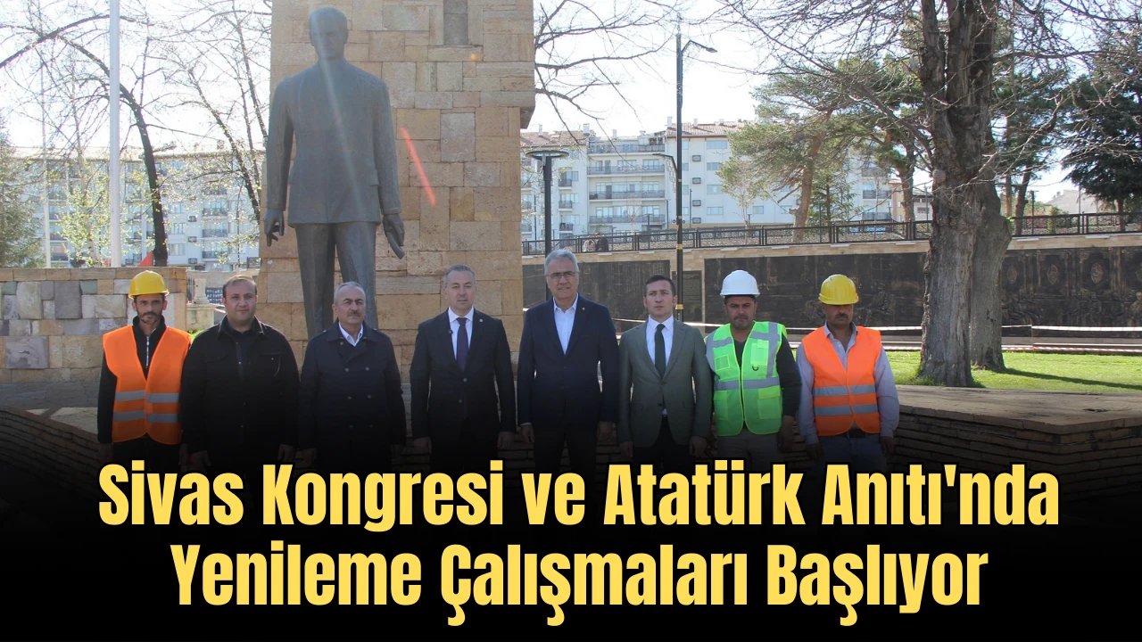 Sivas Kongresi ve Atatürk Anıtı'nda Yenileme Çalışmaları Başlıyor