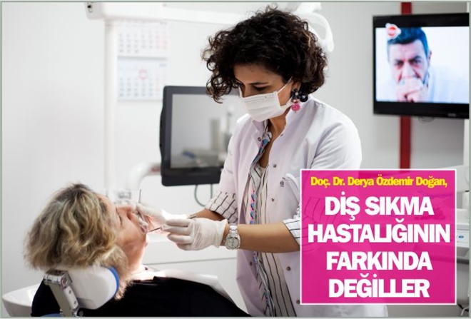DİŞ SIKMA HASTALIĞININ FARKINDA DEĞİLLER