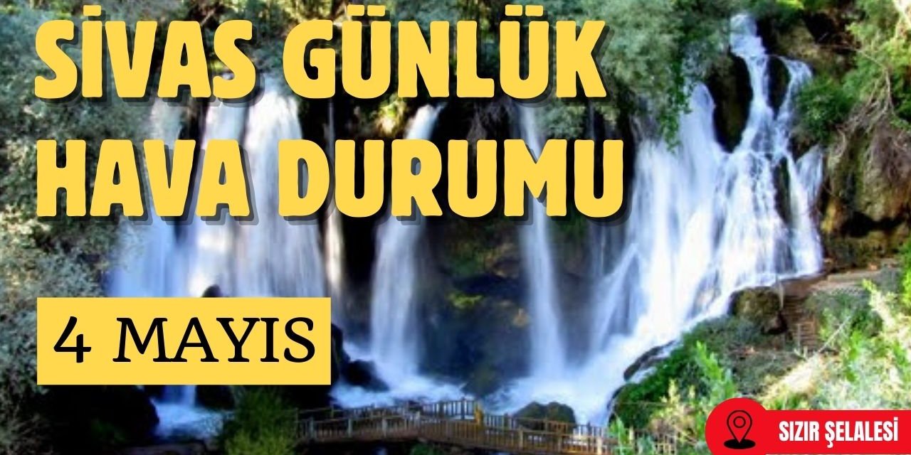 Sivas'ta Bugün Hava Nasıl Olacak? - 4 Mayıs 2025
