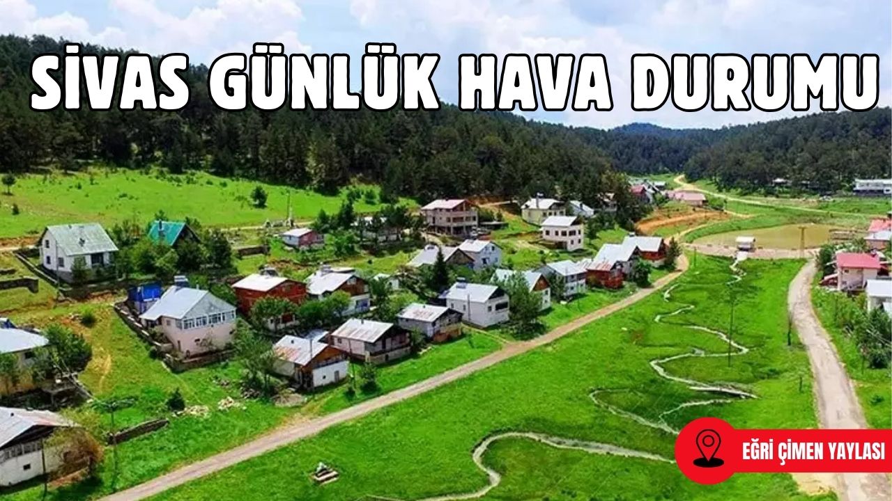 Sivas'ta Bugün Hava Nasıl Olacak? - 11 Mayıs 2025