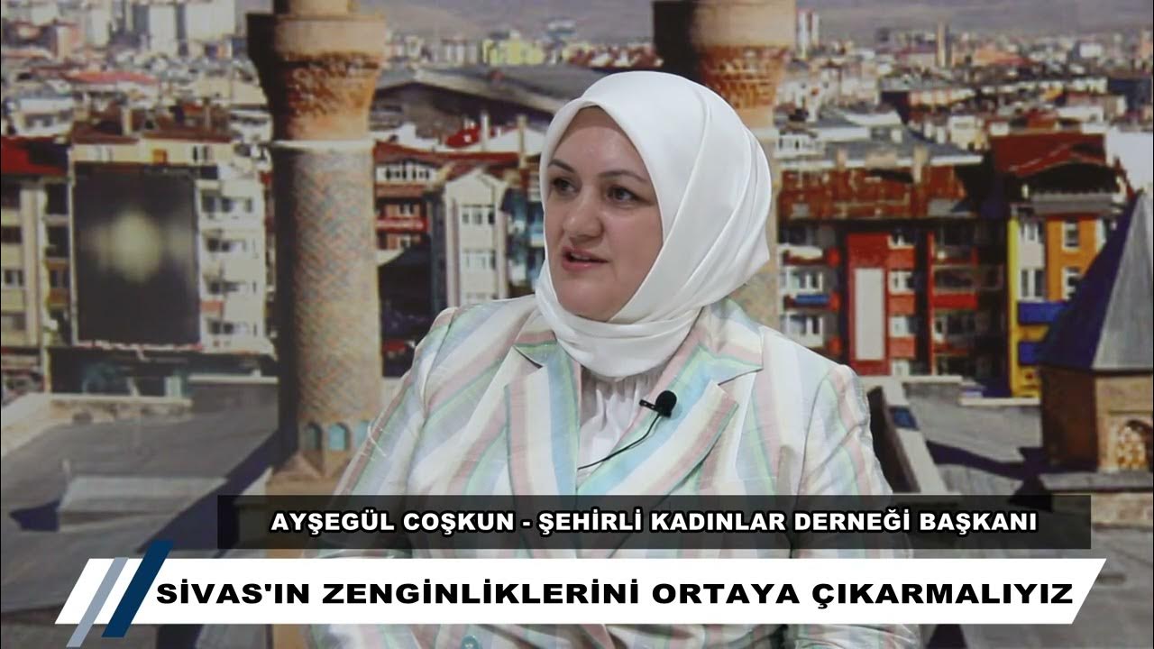 SİVAS GÜNDEMİNİN KONUĞU: ŞEHİRLİ KADINLAR DERNEĞİ BAŞKANI AYŞEGÜL COŞKUN