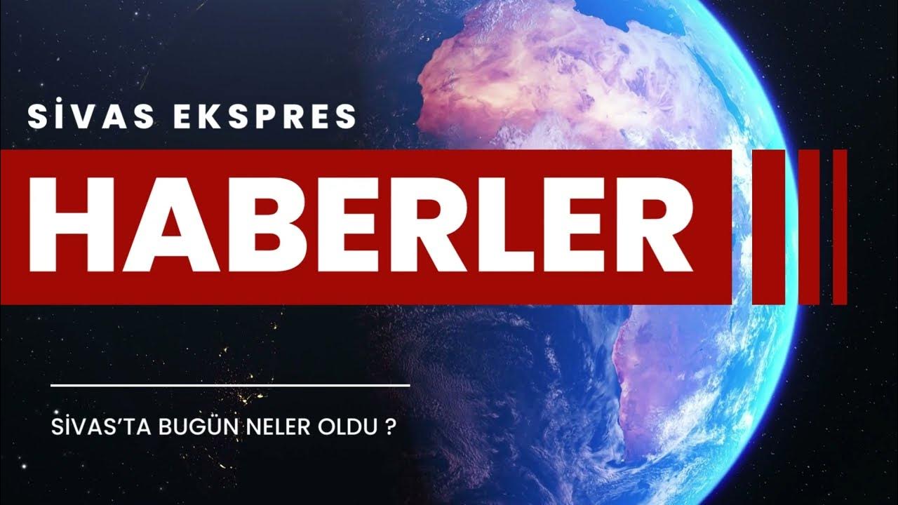 Sivas Ekspres Ana Haber Bülteni- 13 Ekim Cuma