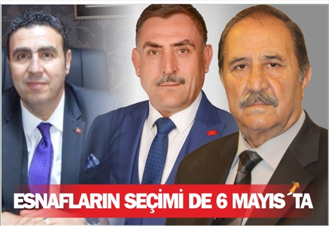 ESNAFLARIN SEÇİMİ DE 6 MAYIS´TA