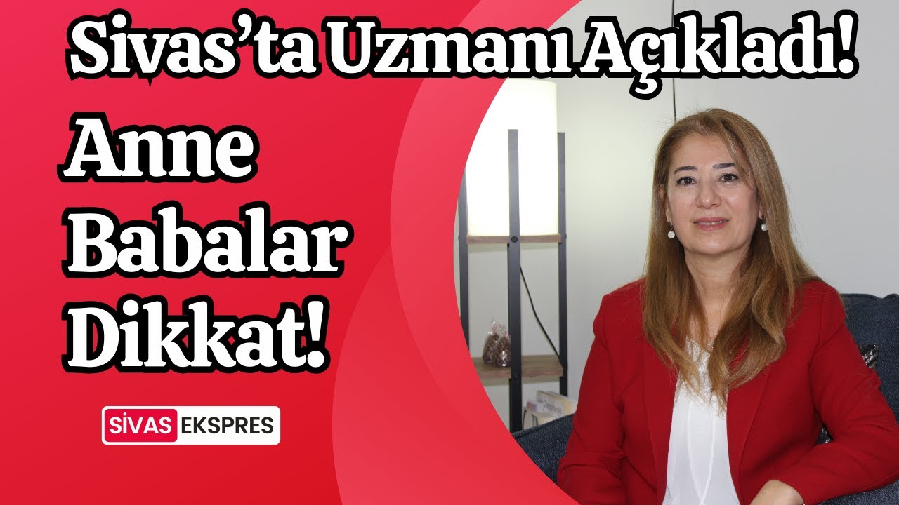 Sivas’ta Uzmanı Açıkladı! Anne- Babalar Dikkat!