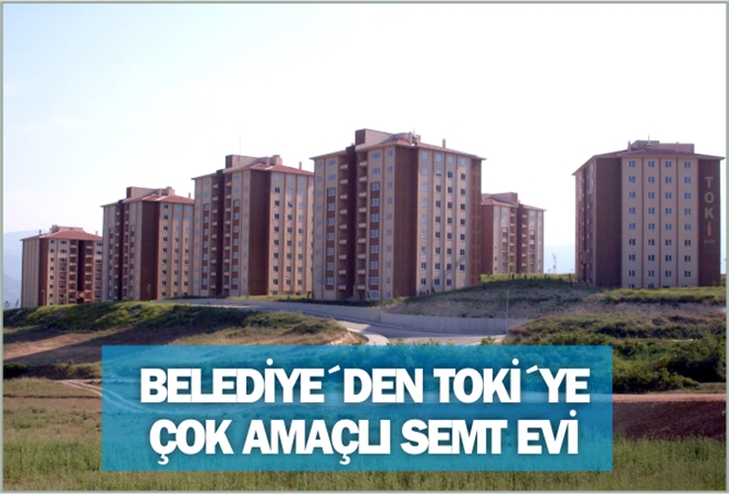 BELEDİYE´DEN TOKİ´YE ÇOK AMAÇLI SEMT EVİ