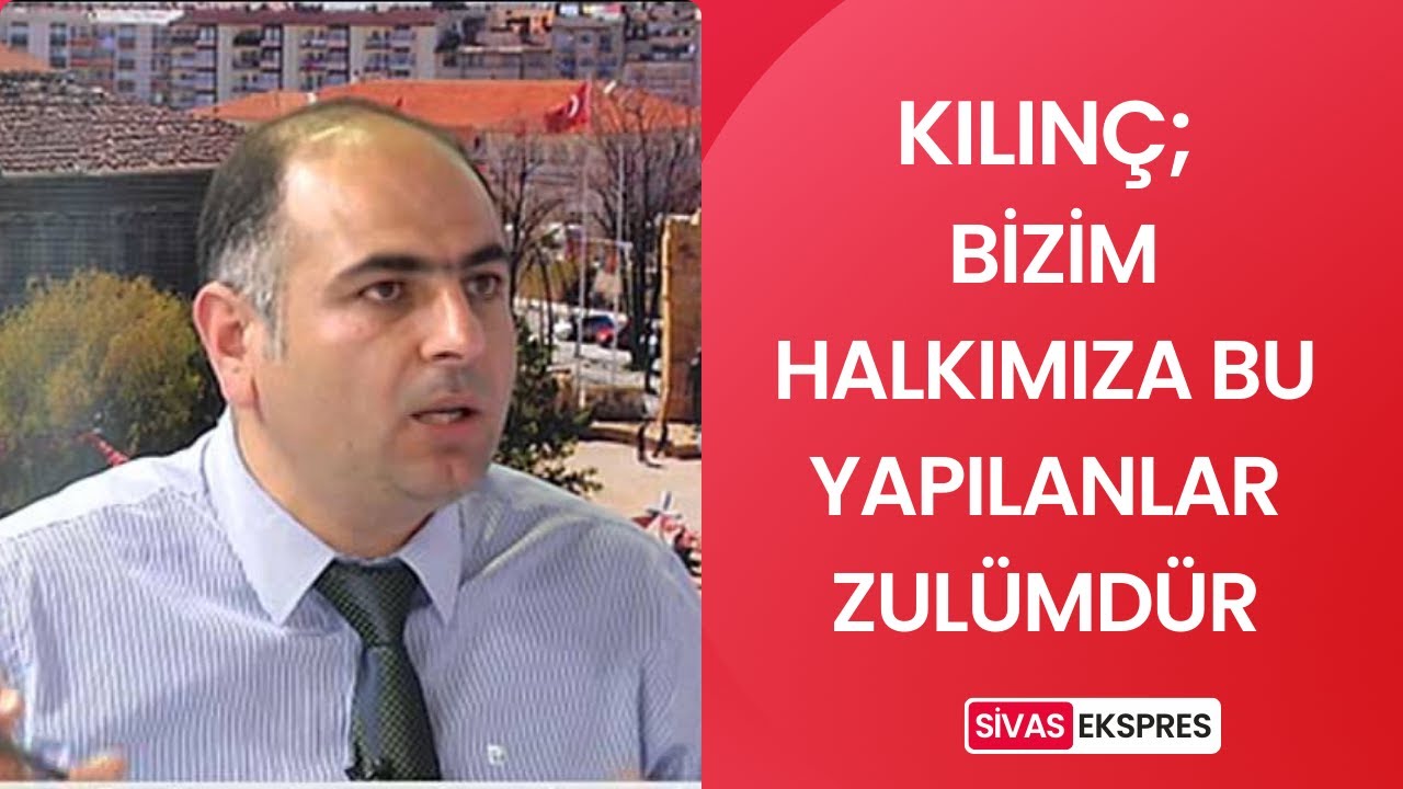 Kılınç; Bizim Halkımıza Bu Yapılanlar Zulümdür