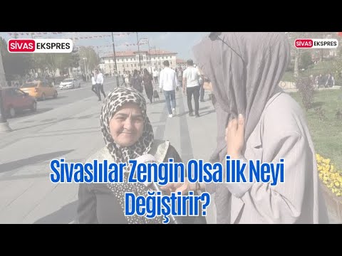 Sivaslılar Zengin Olsa İlk Neyi Değiştirir?