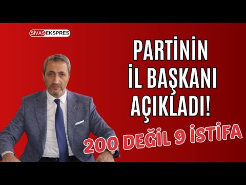 Par­ti­nin il Baş­ka­nı Açık­la­dı! 200 Değil 9 İstifa