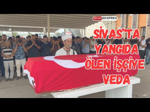 Sivas'ta Yangıda Ölen İşçiye Veda  .