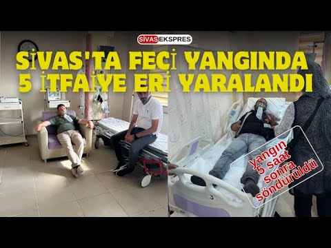 Sivas'ta Feci Yangında 5 İtfaiye Eri Yaralandı