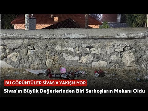 Sivas'ın Büyük Değerlerinden Biri Sarhoşların Mekanı Oldu