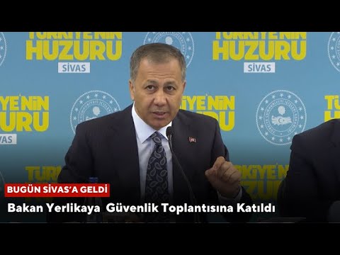 Bakan Yerlikaya Sivas’ta Güvenlik Toplantısına Katıldı